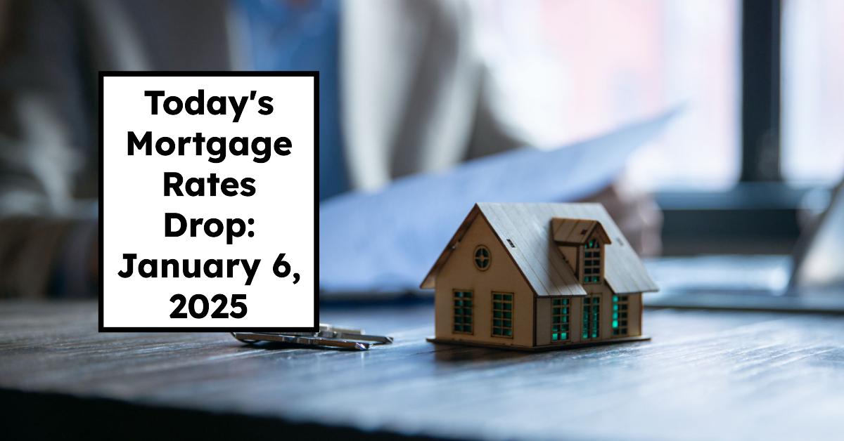 Today’s Mortgage Rates Drop: January 6, 2025 Insights