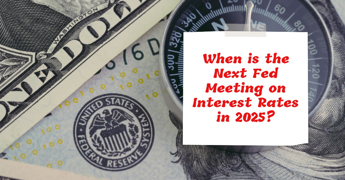 When is the Next Fed Meeting on Interest Rates in 2025?