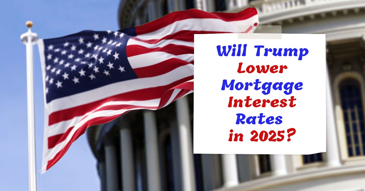 Will Trump Lower Mortgage Interest Rates in 2025?