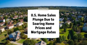 Home Sales Plunge Due to Soaring Home Prices and Mortgage Rates