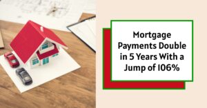 Mortgage Payments Double in 5 Years With a Jump of 106%