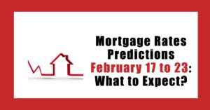 Mortgage Rates Predictions February 17 to 23: What to Expect?