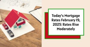 Today’s Mortgage Rates February 19, 2025: Rates Rise Moderately