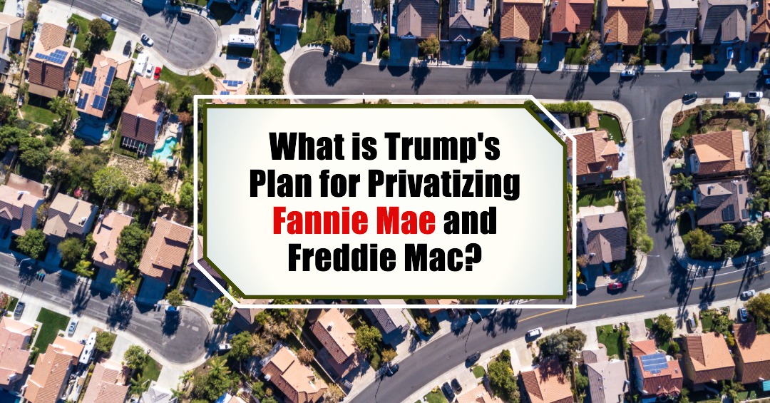 What is Trump’s Plan for Privatizing Fannie Mae and Freddie Mac?