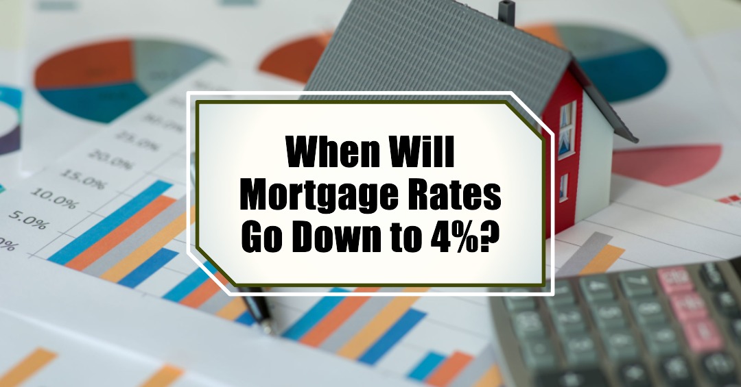 When Will Mortgage Rates Go Down to 4%?