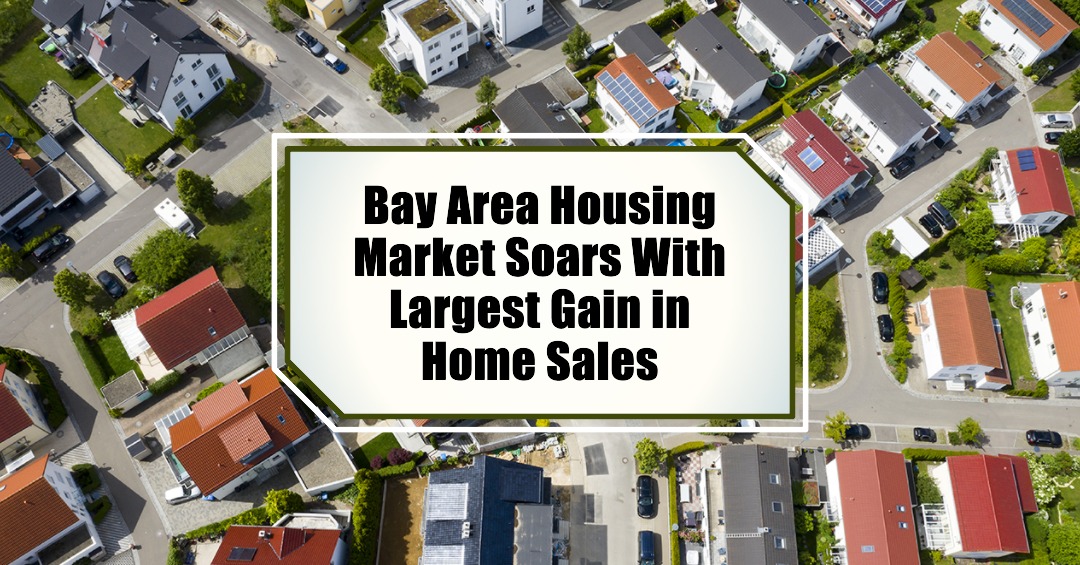 Bay Area Housing Market Soars With Largest Gain in Home Sales