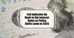 Fed Indicates No Rush to Cut Interest Rates as Policy Shifts Loom in 2025